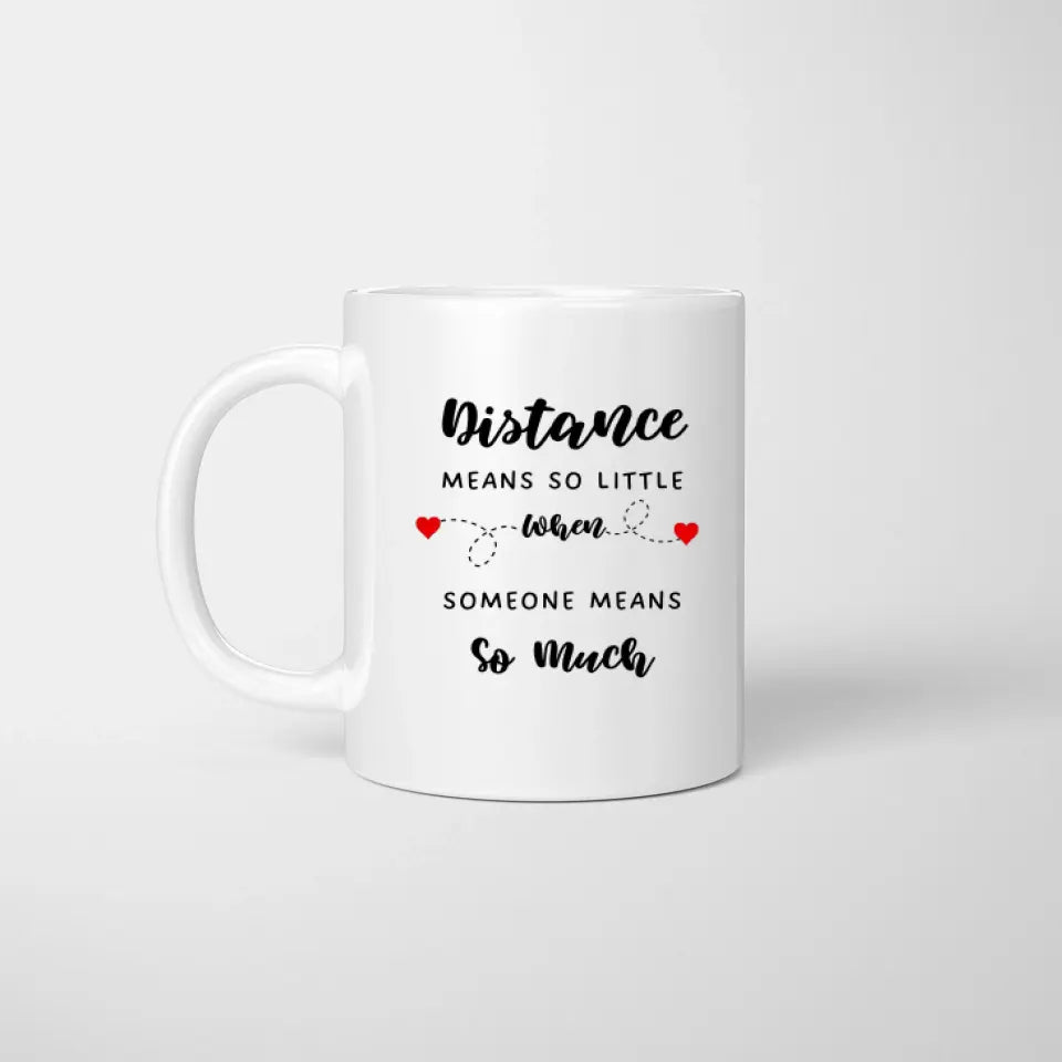 Distance means so little when someone means so much - personalized mug